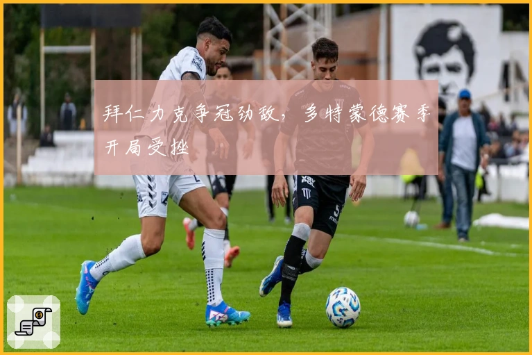 拜仁力克争冠劲敌，多特蒙德赛季开局受挫