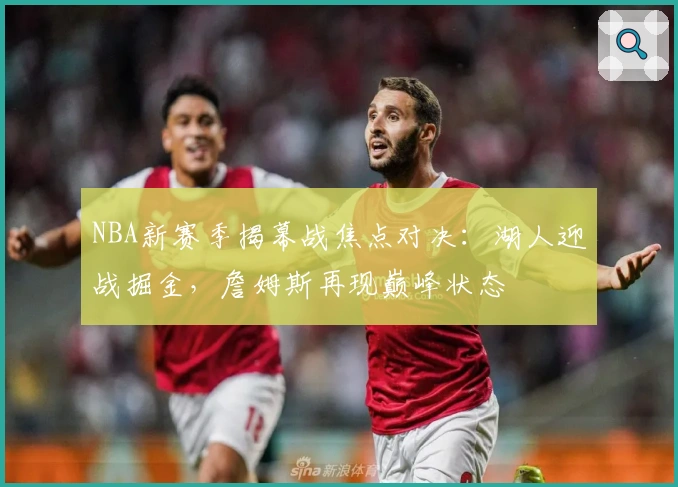 NBA新赛季揭幕战焦点对决：湖人迎战掘金，詹姆斯再现巅峰状态